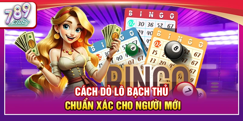 Cách Dò Lô Bạch Thủ - Bật Mí Mẹo Do Chuẩn Xác Cho Người Mới 1 Cách Dò Lô Bạch Thủ Chuẩn Xác Cho Người Mới