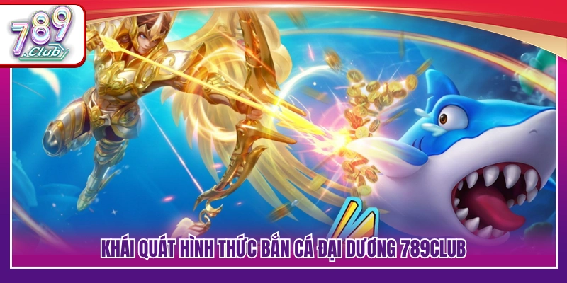 Bắn Cá Đại Dương 789Club – Chơi Là Cuốn Thưởng Về Liên Tục 2 Giới thiệu game bắn cá đại dương 789Club