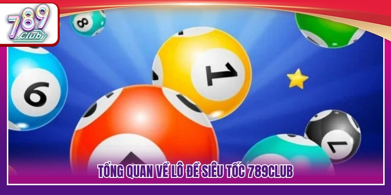 Lô Đề Siêu Tốc 789Club – Vào Số Nhanh, Kết Quả Liền Tay 2 Giới thiệu mô hình lô đề siêu tốc 789Club